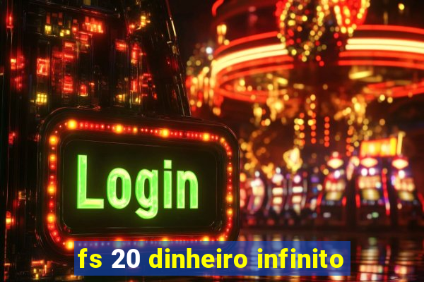 fs 20 dinheiro infinito